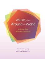 Music from Around the World for Recorders: for Three Part Recorder Ensemble di Michael Preston edito da AWSNA PUBN