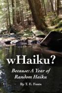 Whaiku? Because: A Year of Random Haiku di T. E. Fouts edito da Createspace Independent Publishing Platform