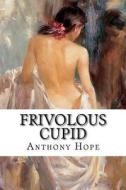 Frivolous Cupid di Anthony Hope edito da Createspace Independent Publishing Platform