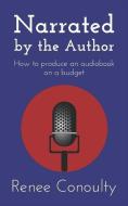 Narrated by the Author: How to Produce an Audiobook on a Budget di Renee Conoulty edito da LIGHTNING SOURCE INC
