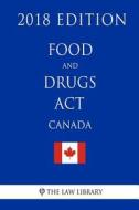 Food and Drugs ACT (Canada) - 2018 Edition di The Law Library edito da Createspace Independent Publishing Platform