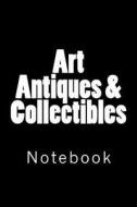 Art Antiques & Collectibles: Notebook, 150 Lined Pages, Softcover, 6 X 9 di Wild Pages Press edito da Createspace Independent Publishing Platform