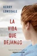 La Vida Que Dejamos di Kerry Lonsdale edito da Amazon Publishing