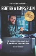 Rentier A Temps Plein: De chauffeur de bus à rentier immobilier di Sébastien Hanouna edito da SALAMANDRE