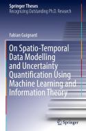 On Spatio-Temporal Data Modelling and Uncertainty Quantification Using Machine Learning and Information Theory di Fabian Guignard edito da Springer International Publishing