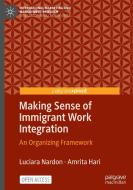 Making Sense of Immigrant Work Integration di Amrita Hari, Luciara Nardon edito da Springer International Publishing