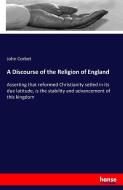 A Discourse of the Religion of England di John Corbet edito da hansebooks