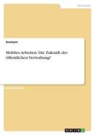 Mobiles Arbeiten. Die Zukunft der öffentlichen Verwaltung? di Anonym edito da GRIN Verlag
