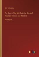 The Story of the Soil; from the Basis of Absolute Science and Real Life di Cyril G. Hopkins edito da Outlook Verlag