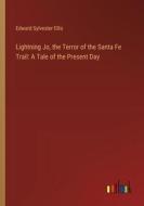 Lightning Jo, the Terror of the Santa Fe Trail: A Tale of the Present Day di Edward Sylvester Ellis edito da Outlook Verlag