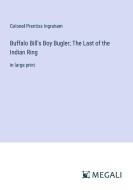 Buffalo Bill's Boy Bugler; The Last of the Indian Ring di Colonel Prentiss Ingraham edito da Megali Verlag