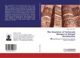 The Grammar of Sultanate Mosque in Bengal Architecture di Nujaba Binte Kabir edito da LAP Lambert Academic Publishing