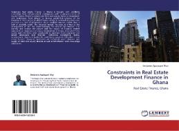 Constraints in Real Estate Development Finance in Ghana di Benjamin Appiagyei Nkyi edito da LAP Lambert Academic Publishing