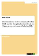 Das Europäische System der Zentralbanken ESZB und die Europäische Zentralbank als Organisation sowie deren Aufgabenfelde di Fynn Petzold edito da GRIN Verlag