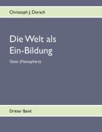 Die Welt als Ein-Bildung - Bd. III di Christoph J. Dorsch edito da Books on Demand