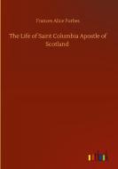 The Life of Saint Columbia Apostle of Scotland di Frances Alice Forbes edito da Outlook Verlag