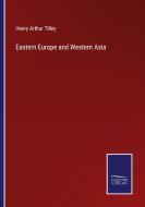 Eastern Europe and Western Asia di Henry Arthur Tilley edito da Salzwasser-Verlag