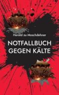 Notfallbuch gegen Kälte di Herold Zu Moschdehner edito da Books on Demand
