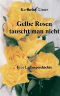 Gelbe Rosen tauscht man nicht di Karlheinz Glaser edito da Books on Demand