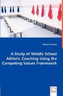 A Study of Middle School Athletic Coaching Using the Competing Values Framework di Michael Prelesnik edito da VDM Verlag Dr. Müller e.K.
