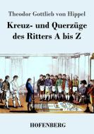 Kreuz- und Querzüge des Ritters A bis Z di Theodor Gottlieb Von Hippel edito da Hofenberg