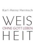 Weisheit - Ohne Gott Leben di Karl-Heinz Hermsch edito da Books On Demand