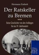 Der Ratskeller zu Bremen di Herrmann Entholt edito da Europäischer Hochschulverlag