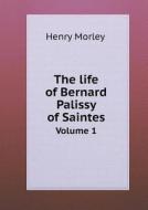 The Life Of Bernard Palissy Of Saintes Volume 1 di Henry Morley edito da Book On Demand Ltd.