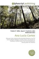 Ana Lucia Cortez di Frederic P Miller, Agnes F Vandome, John McBrewster edito da Alphascript Publishing