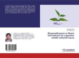 Dexamethasone vs Neem leaf Extract for cigarette-smoke induced injury di Anushree Verma, Vishal Srivashtav edito da LAP Lambert Academic Publishing