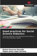 Good practices for Social Science Didactics di Rafael Guerrero Elecalde, Miguel Jesús López Serrano edito da Our Knowledge Publishing