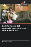 Le interfacce del rapporto spettatore-sé con le serie TV di Raissa Araújo edito da Edizioni Sapienza