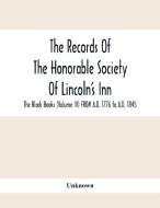 The Records Of The Honorable Society Of Lincoln'S Inn. The Black Books (Volume Iv) FROM A.D. 1776 to A.D. 1845 di Unknown edito da Alpha Editions