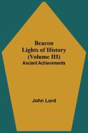 Beacon Lights of History (Volume III) di John Lord edito da Alpha Editions