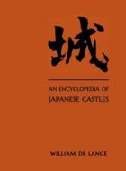 An Encyclopedia of Japanese Castles di William De Lange edito da TOYO Press