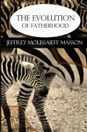 The Evolution of Fatherhood di Jeffrey Moussaieff Masson edito da Untreed Reads Publishing
