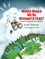 Where Would We Be Without a Tree? di Ida J Lewenstein edito da grapple hook marketing