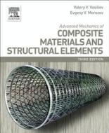 Advanced Mechanics Of Composite Materials And Structural Elements di Valery Vasiliev, Evgeny Morozov edito da Elsevier Health Sciences