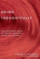 Aging Thoughtfully: Conversations about Retirement, Romance, Wrinkles, and Regrets di Martha C. Nussbaum, Saul Levmore edito da OXFORD UNIV PR