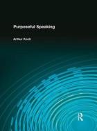 Purposeful Speaking di Arthur Koch edito da Pearson/Education