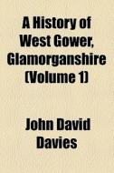 A History Of West Gower, Glamorganshire di John David Davies edito da General Books Llc