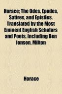 The Odes, Epodes, Satires, And Epistles di Horace edito da General Books Llc