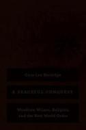 Peaceful Conquest - Woodrow Wilson, Religion, and the New World Order di Cara Lea Burnidge edito da University of Chicago Press