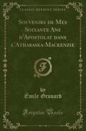 Souvenirs De Mes Soixante Ans D'apostolat Dans L'athabaska-mackenzie (classic Reprint) di Emile Grouard edito da Forgotten Books