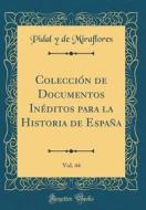 Coleccion de Documentos Ineditos Para La Historia de Espana, Vol. 44 (Classic Reprint) di Pidal y. De Miraflores edito da Forgotten Books