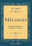 Mélanges, Vol. 2: ÉTudes de Critique Et D'Histoire Littéraire (Classic Reprint) di D. Nisard edito da Forgotten Books