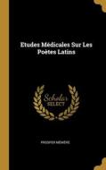 Etudes Médicales Sur Les Poètes Latins di Prosper Ménière edito da WENTWORTH PR