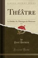 Théâtre, Vol. 3: Le Dédale, Et, Théroigne de Méricourt (Classic Reprint) di Paul Hervieu edito da Forgotten Books