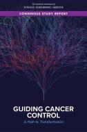 Guiding Cancer Control: A Path to Transformation di National Academies Of Sciences Engineeri, Health And Medicine Division, Committee on a National Strategy for Can edito da NATL ACADEMY PR