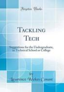 Tackling Tech: Suggestions for the Undergraduate, in Technical School or College (Classic Reprint) di Lawrence Wickes Conant edito da Forgotten Books